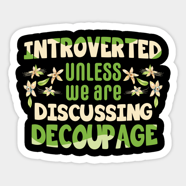 Introverted unless we are discussing decoupage / decoupage lover gift idea / decoupage lover present Sticker by Anodyle